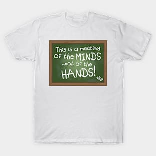 Meeting of the Minds, Not of the Hands T-Shirt